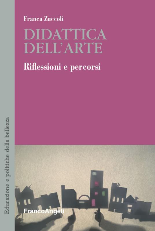 Didattica dell'arte. Riflessioni e percorsi - Franca Zuccoli - copertina