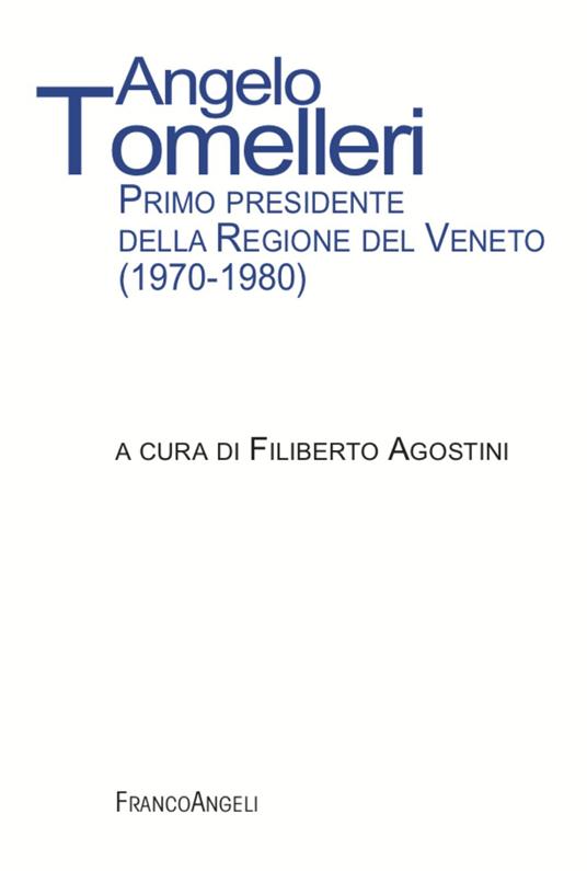 Angelo Tomelleri. Primo presidente della Regione del Veneto (1970-1980) - copertina