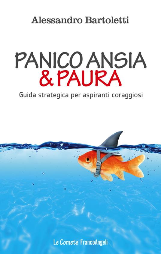 Panico, ansia & paura. Guida strategica per aspiranti coraggiosi - Alessandro Bartoletti - copertina