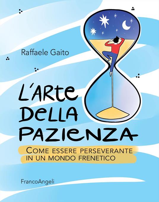 L' arte della pazienza. Come essere perseverante in un mondo frenetico - Raffaele Gaito - copertina