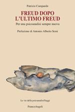 Freud dopo l'ultimo Freud. Per una psicoanalisi sempre nuova