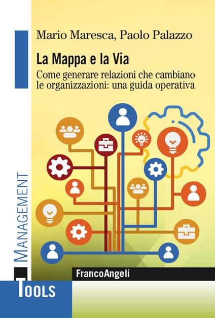 La mappa e la via. Come generare relazioni che cambiano le organizzazioni: una guida operativa - Mario Maresca,Paolo Palazzo - copertina