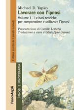 Lavorare con l'ipnosi. Vol. 1: Le basi teoriche per comprendere e utilizzare l’ipnosi