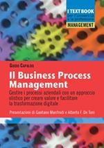 Il business process management. Gestire i processi aziendali con un approccio olistico per creare valore e facilitare la trasformazione digitale