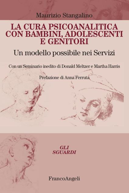 La cura psicoanalitica con bambini, adolescenti e genitori. Un modello possibile nei Servizi. Con un seminario inedito di Donald Meltzer e Martha Harris - Maurizio Stangalino - copertina