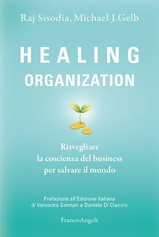 Healing organization. Risvegliare la coscienza del business per salvare il mondo - Raj Sisodia,Michael J. Gelb - copertina