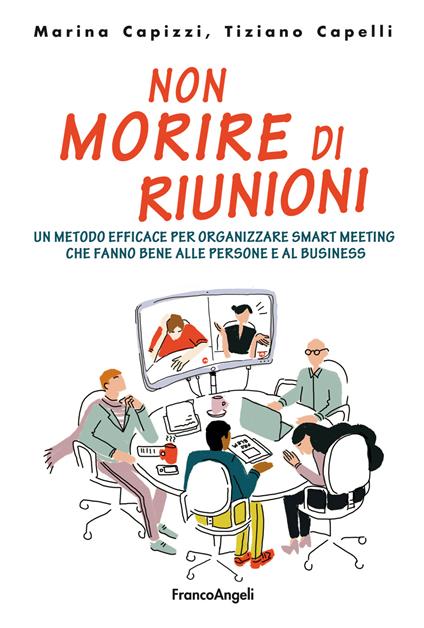 Non morire di riunioni. Un metodo efficace per organizzare smart meeting che fanno bene alle persone e al business - Tiziano Capelli,Marina Capizzi - ebook