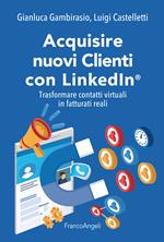 Acquisire nuovi clienti con LinkedIn®. Trasformare contatti virtuali in fatturati reali