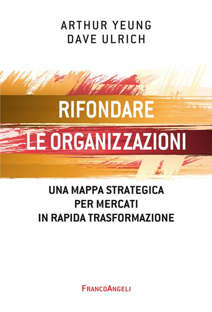 Rifondare le organizzazioni. Una mappa strategica per mercati in rapida trasformazione - Dave Ulrich,Arthur Yeung,Elisa Tomassucci - ebook