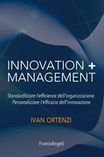 Innovation + management. Standardizzare l'efficienza dell'organizzazione. Personalizzare l'efficacia dell'innovazione