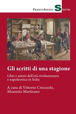 Gli scritti di una stagione. Libri e autori dell'età rivoluzionaria e napoleonica in Italia