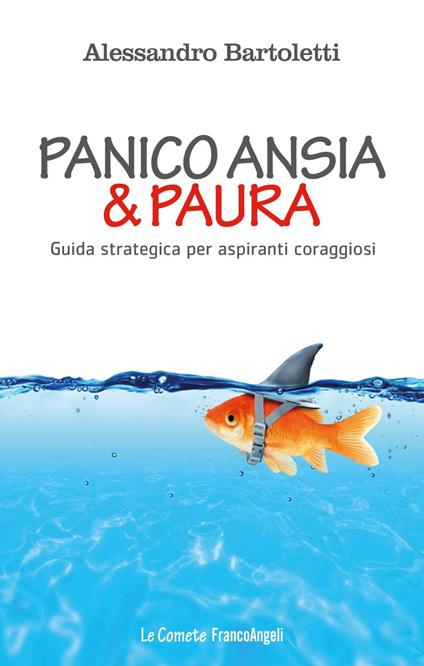 Panico, ansia & paura. Guida strategica per aspiranti coraggiosi - Alessandro Bartoletti - ebook