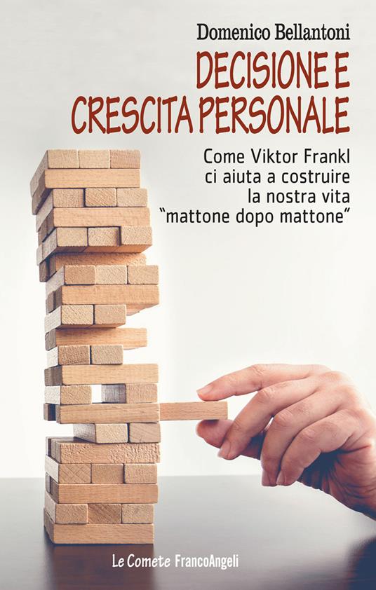 Decisione e crescita personale. Come Viktor Frankl ci aiuta a costruire la nostra vita «mattone dopo mattone» - Domenico Bellantoni - ebook