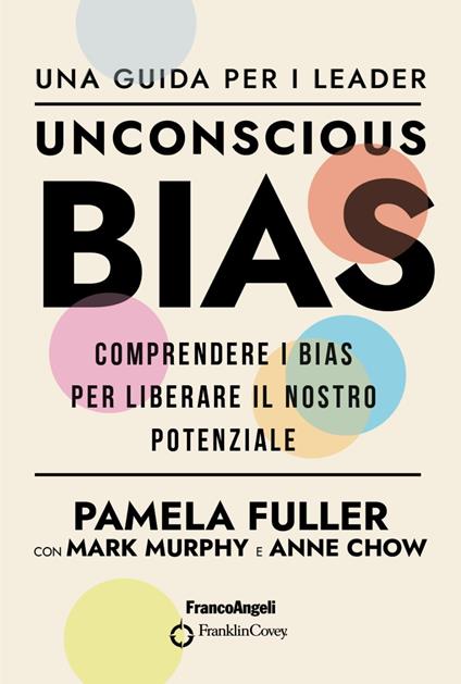 Unconscious Bias. Una guida per i leader. Comprendere i Bias per liberare il nostro potenziale - Pamela Fuller,Mark Murphy,Anne Chow - copertina