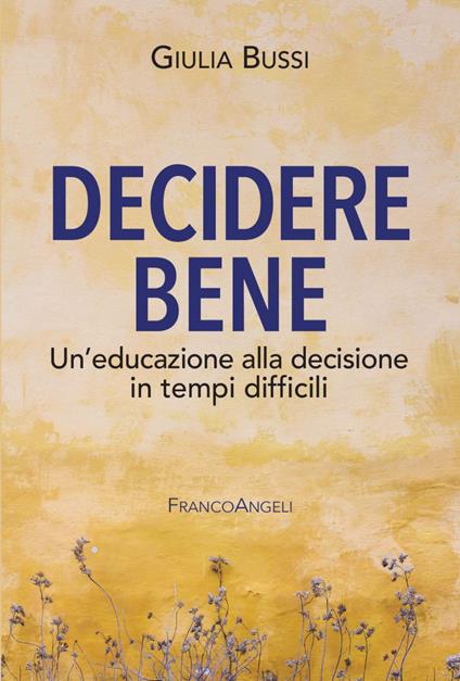 Decidere bene. Un'educazione alla decisione in tempi difficili - Giulia Bussi - copertina