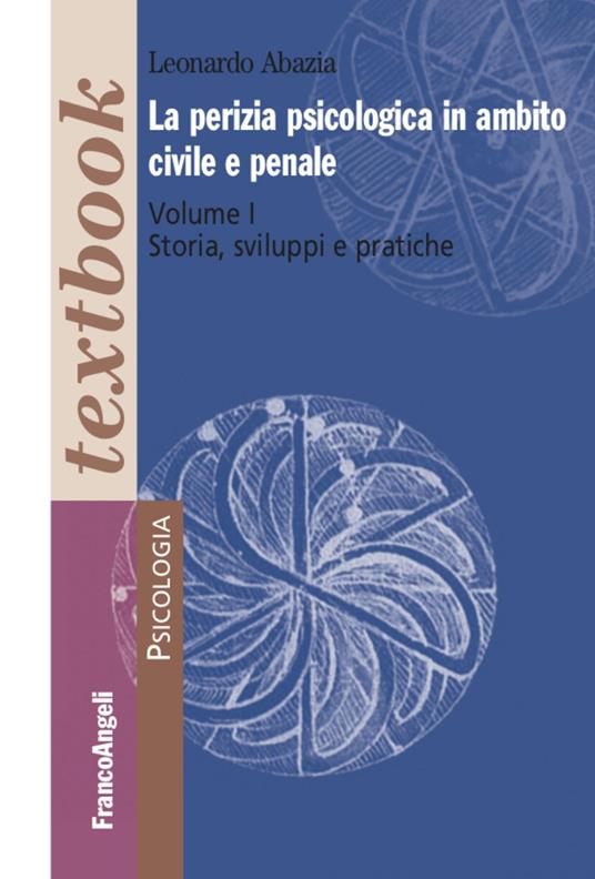 La perizia psicologica in ambito civile e penale. Vol. 1: Storia, sviluppi e pratiche - Leonardo Abazia - copertina