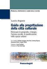 Guida alla progettazione della città culturale. Rinnovare le geografie, il design, l'azione sociale, la pianificazione nello spazio urbano