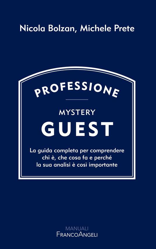 Professione Mystery Guest. La guida completa per comprendere chi è, che cosa fa e perché la sua analisi è così importante - Michele Prete,Nicola Bolzan - copertina