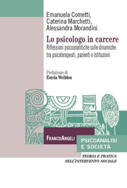 Lo psicologo in carcere. Riflessioni psicoanalitiche sulle dinamiche tra psicoterapeuti, pazienti e Istituzioni - Caterina Marchetti,Emanuela Cometti,Alessandra Morandini - copertina