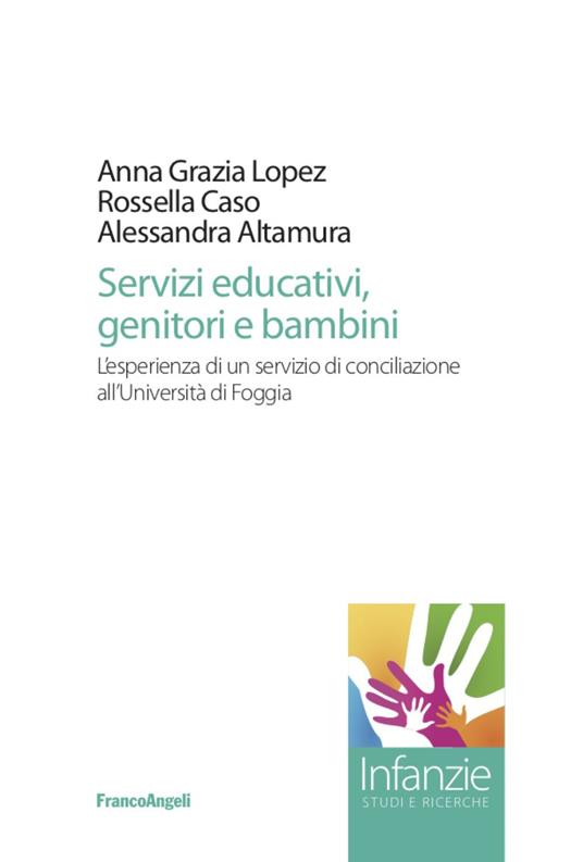 Servizi educativi, genitori e bambini. L'esperienza di un servizio di conciliazione all'Università di Foggia - Anna Grazia Lopez,Rossella Caso,Alessandra Altamura - copertina