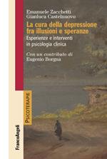 La cura della depressione fra illusioni e speranze. Esperienze e interventi in psicologia clinica