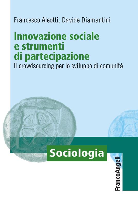 Innovazione sociale e strumenti di partecipazione. Il crowdsourcing per lo sviluppo di comunità - Francesco Aleotti,Davide Diamantini - copertina