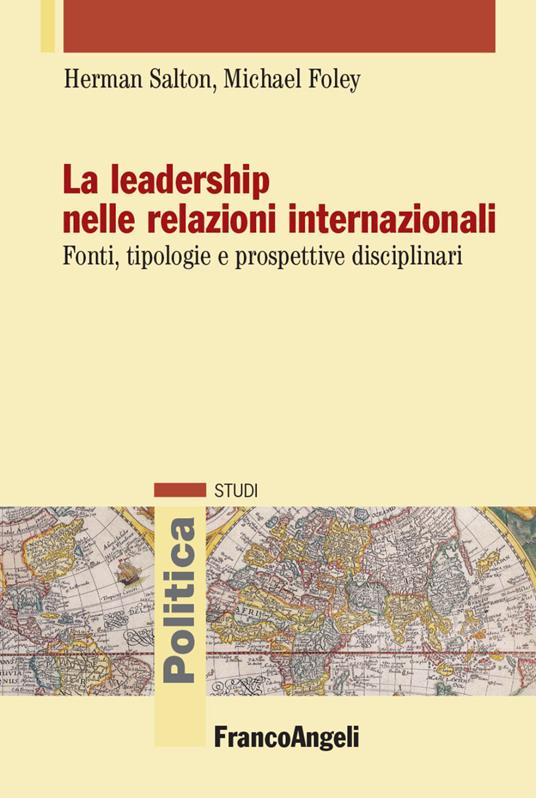 La leadership nelle relazioni internazionali. Fonti, tipologie e prospettive disciplinari - Herman Salton,Michael Foley - copertina