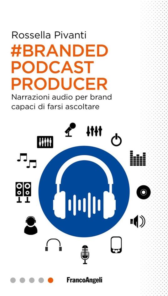 Branded Podcast Producer. Narrazioni audio per brand capaci di farsi ascoltare - Rossella Pivanti - copertina