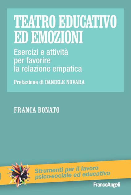 Teatro educativo ed emozioni. Esercizi e attività per favorire la relazione empatica - Franca Bonato - copertina