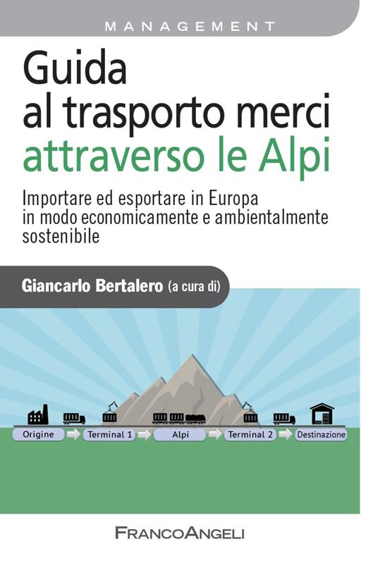 Guida al trasporto merci attraverso le Alpi. Importare ed esportare in Europa in modo economicamente e ambientalmente sostenibile - copertina