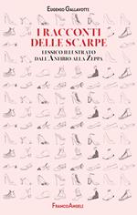 I racconti delle scarpe. Lessico illustrato dall'Anfibio alla Zeppa