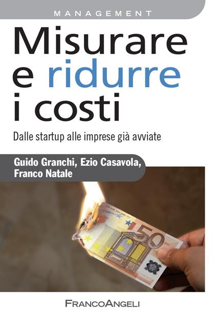 Misurare e ridurre i costi. Dalle startup alle imprese già avviate - Ezio Casavola,Guido Granchi,Franco Natale - copertina