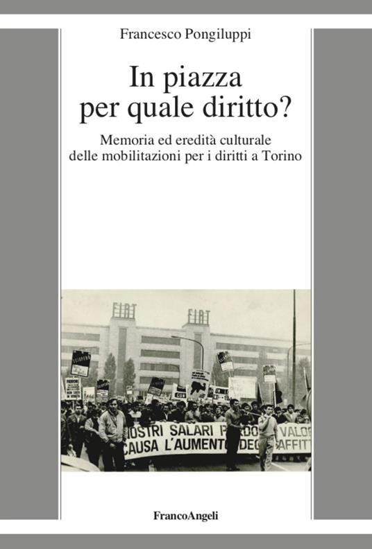 In piazza per quale diritto? Memoria ed eredità culturale delle mobilitazioni per i diritti a Torino - Francesco Pongiluppi - copertina