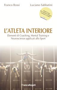 L' atleta interiore. Elementi di coaching, mental training e neuroscienze applicati allo sport