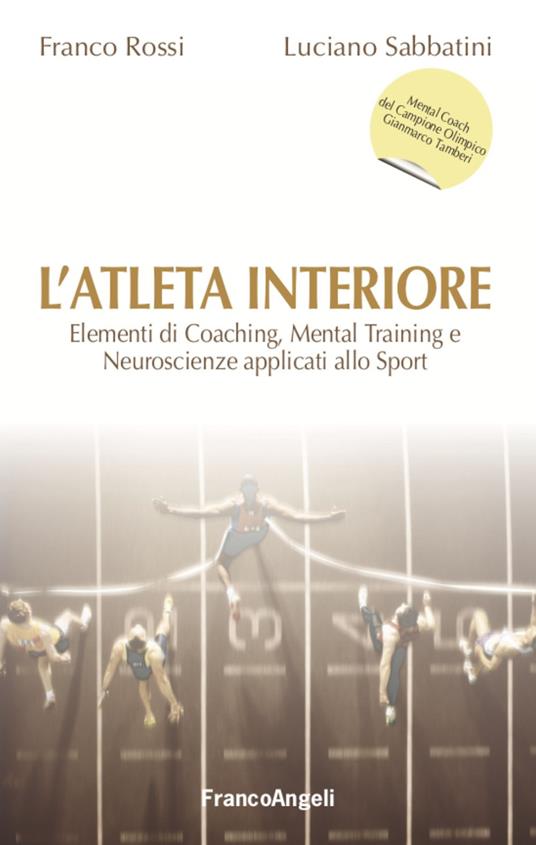 L' atleta interiore. Elementi di coaching, mental training e neuroscienze applicati allo sport - Franco Rossi,Luciano Sabbatini - copertina