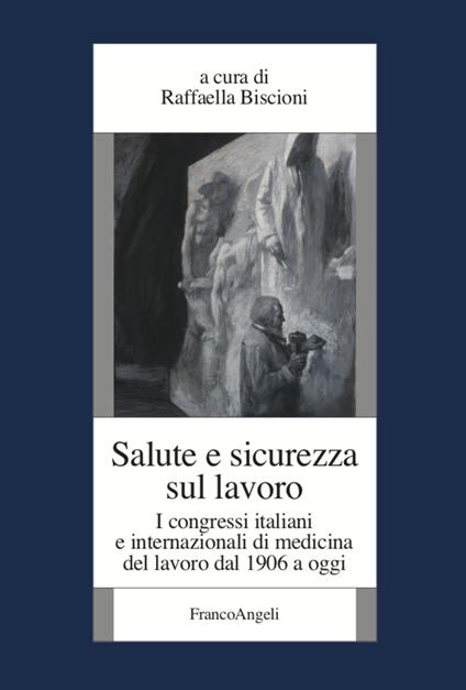 Salute e sicurezza sul lavoro. I congressi italiani e internazionali di medicina del lavoro dal 1906 a oggi - copertina