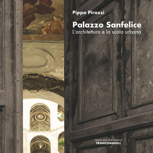 Palazzo Sanfelice. L'architettura e la scala urbana - Pippo Pirozzi - copertina