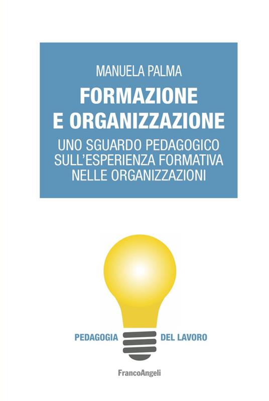 Formazione e organizzazione. Uno sguardo pedagogico sull'esperienza formativa nelle organizzazioni - Manuela Palma - copertina