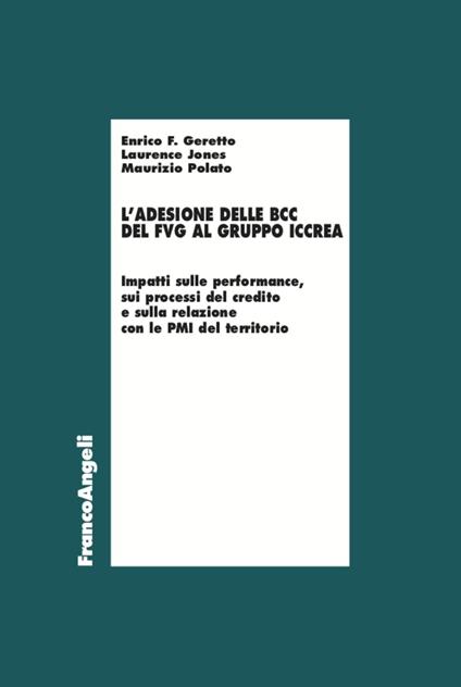 Adesione delle BCC del FVG al gruppo Iccrea. Impatti sulle performance, sui processi del credito e sulla relazione con le PMI del territorio - Maurizio Polato,Enrico F. Geretto,Laurence Jones - copertina