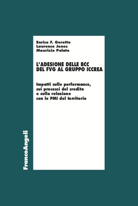 Adesione delle BCC del FVG al gruppo Iccrea. Impatti sulle performance, sui processi del credito e sulla relazione con le PMI del territorio - Maurizio Polato,Enrico F. Geretto,Laurence Jones - copertina