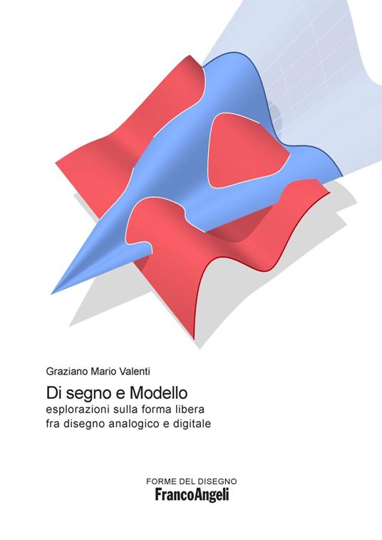 Di segno e modello. Esplorazioni sulla forma libera fra disegno analogico e digitale - Graziano Mario Valenti - copertina