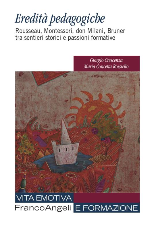 Eredità pedagogiche. Rosseau, Montessori, don Milano, Bruner tra sentieri storici e passioni formative - Giorgio Crescenza,Maria Concetta Rossiello - copertina
