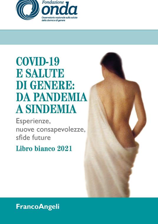 Covid-19 e salute di genere: da pandemia a sindemia. Esperienze, nuove consapevolezze, sfide future. Libro bianco 2021 - Fondazione Onda - copertina