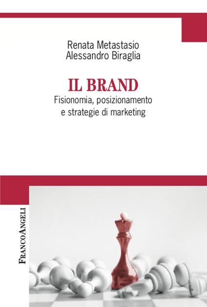 Il brand. Fisionomia, posizionamento, e strategie di marketing - Alessandro Biraglia,Renata Metastasio - copertina