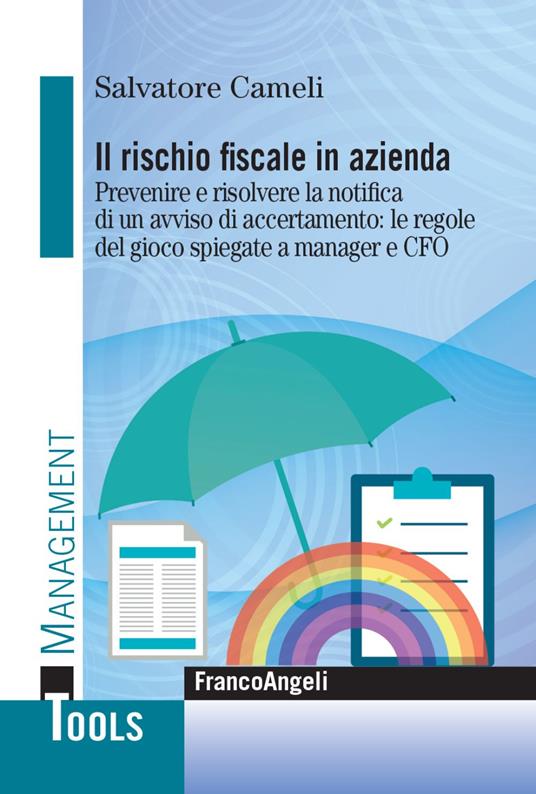 Il rischio fiscale in azienda. Prevenire e risolvere la notifica di un avviso di accertamento: le regole del gioco spiegate a manager e CFO - Salvatore Cameli - copertina