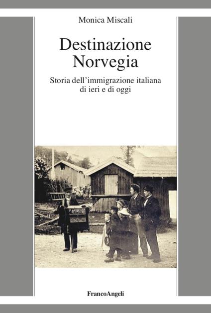 Destinazione Norvegia. Storia dell'immigrazione italiana di ieri e di oggi - Monica Miscali - copertina