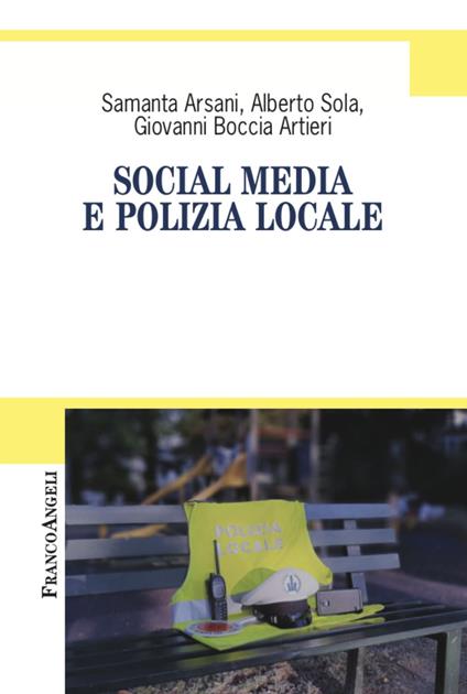 Social media e polizia locale - Samanta Arsani,Alberto Sola,Giovanni Boccia Artieri - copertina