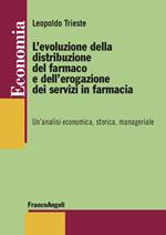 L'evoluzione della distribuzione del farmaco e dell'erogazione dei servizi in farmacia. Un’analisi economica, storica, manageriale