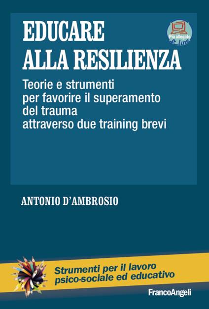 Educare alla resilienza. Teorie e strumenti per favorire il superamento del trauma attraverso due training brevi - Antonio D'Ambrosio - copertina