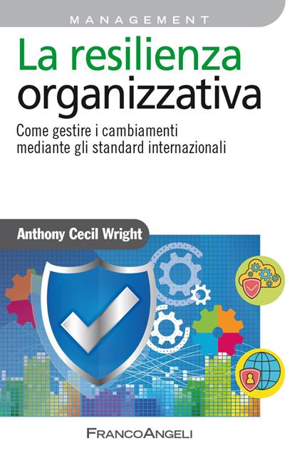 La resilienza organizzativa. Come gestire i cambiamenti mediante gli standard internazionali - Anthony Cecil Wright - copertina